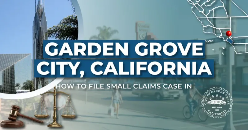 How to File a Small Claims Case in Garden Grove, California: A Step-by-Step Guide